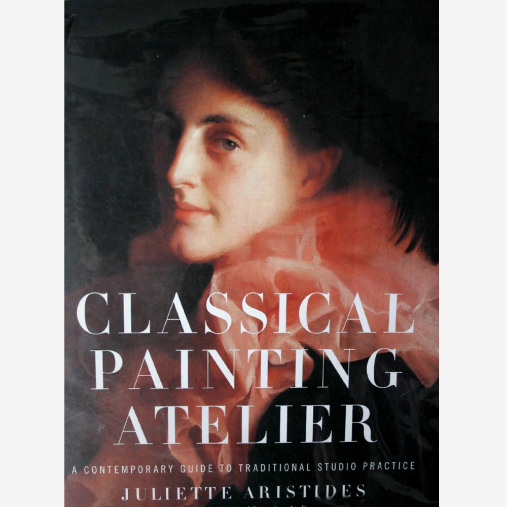 Books/DVDs Classical Painting Atelier: A Contemporary Guide to Traditional Studio Practice : Book by Juliette Aristides